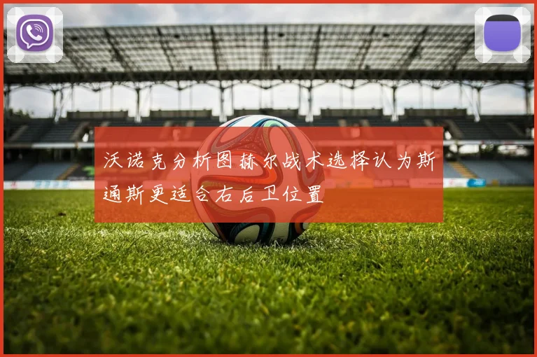 沃诺克分析图赫尔战术选择认为斯通斯更适合右后卫位置